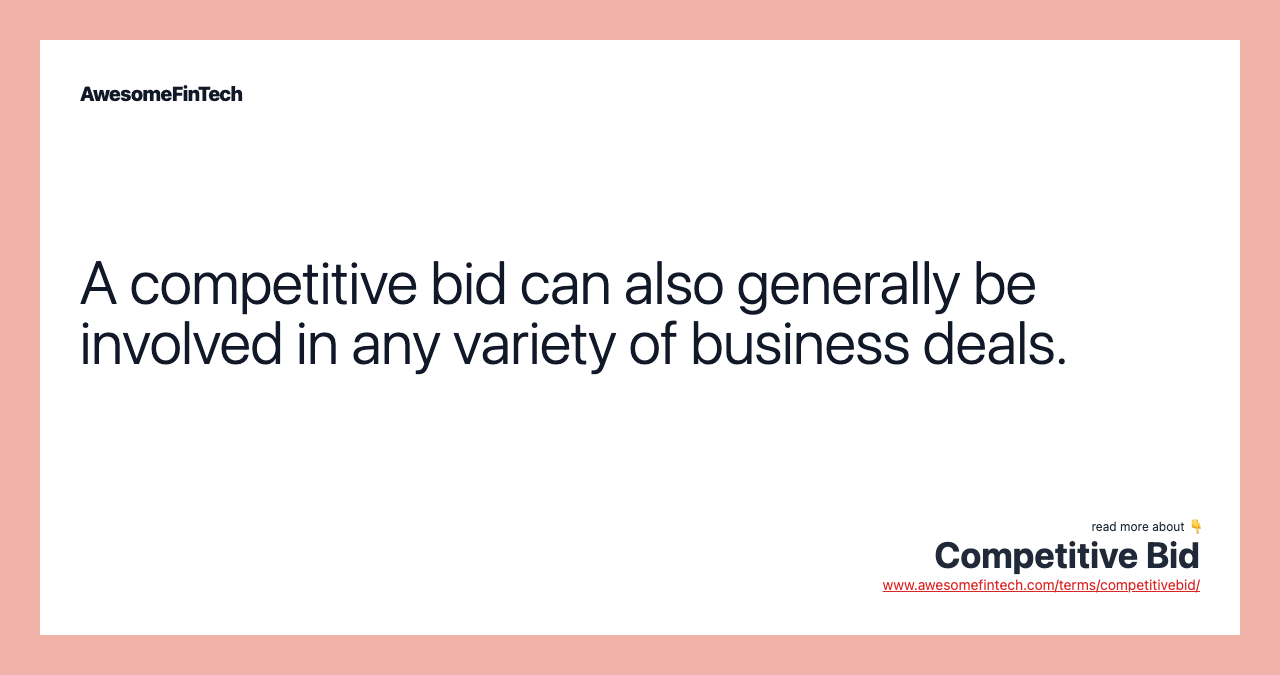 A competitive bid can also generally be involved in any variety of business deals.