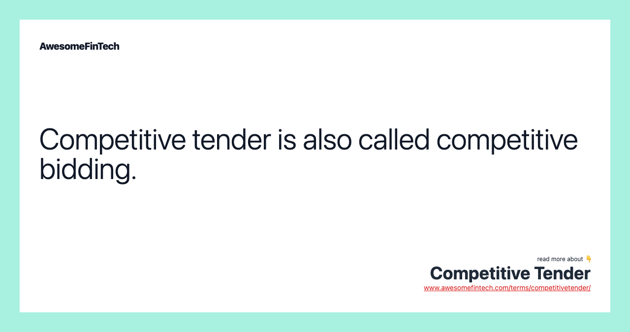 Competitive tender is also called competitive bidding.