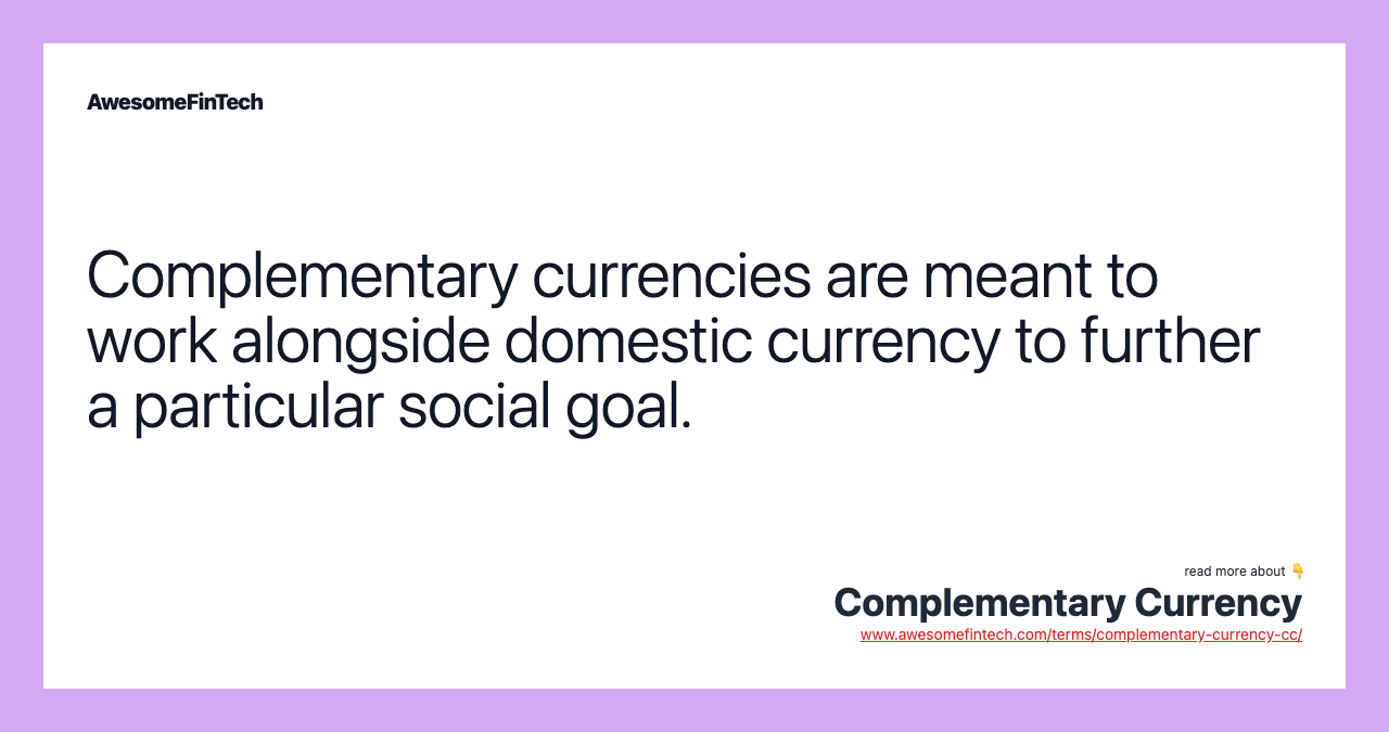 Complementary currencies are meant to work alongside domestic currency to further a particular social goal.