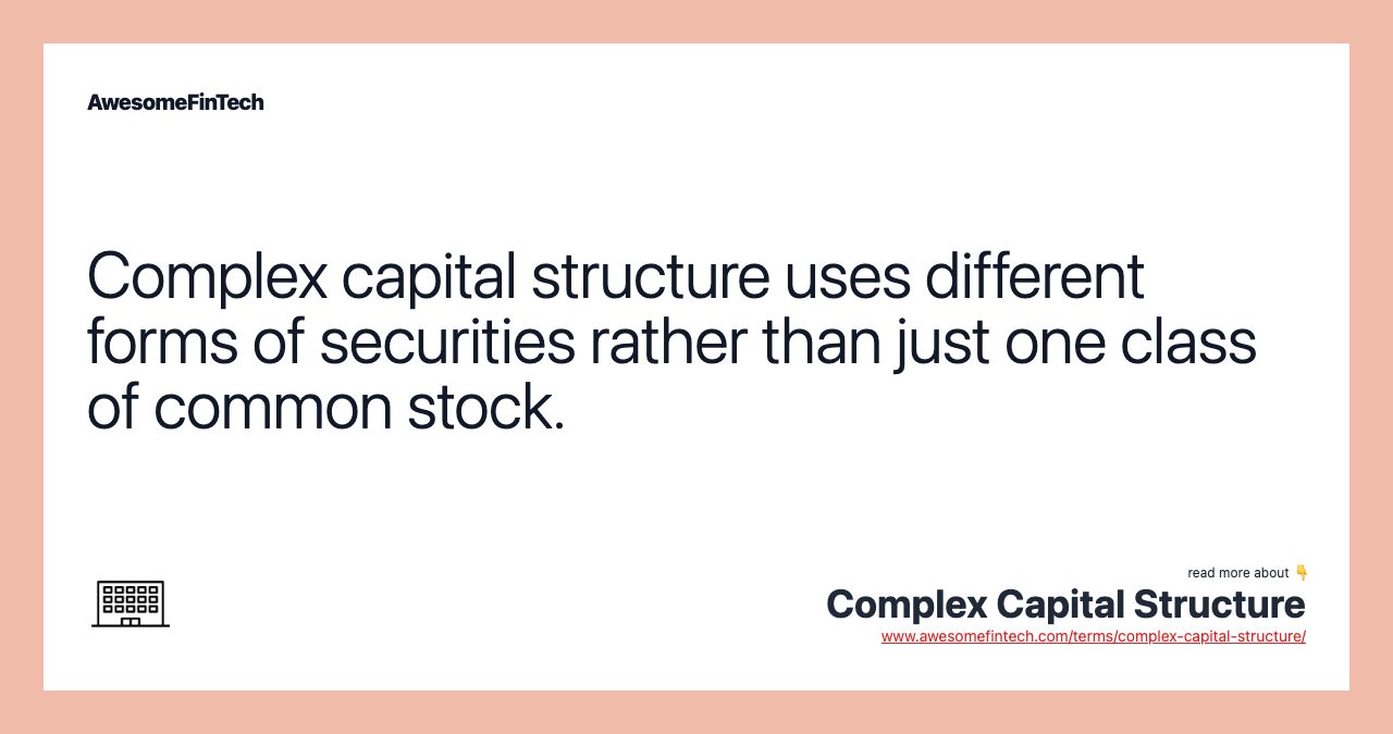 Complex capital structure uses different forms of securities rather than just one class of common stock.