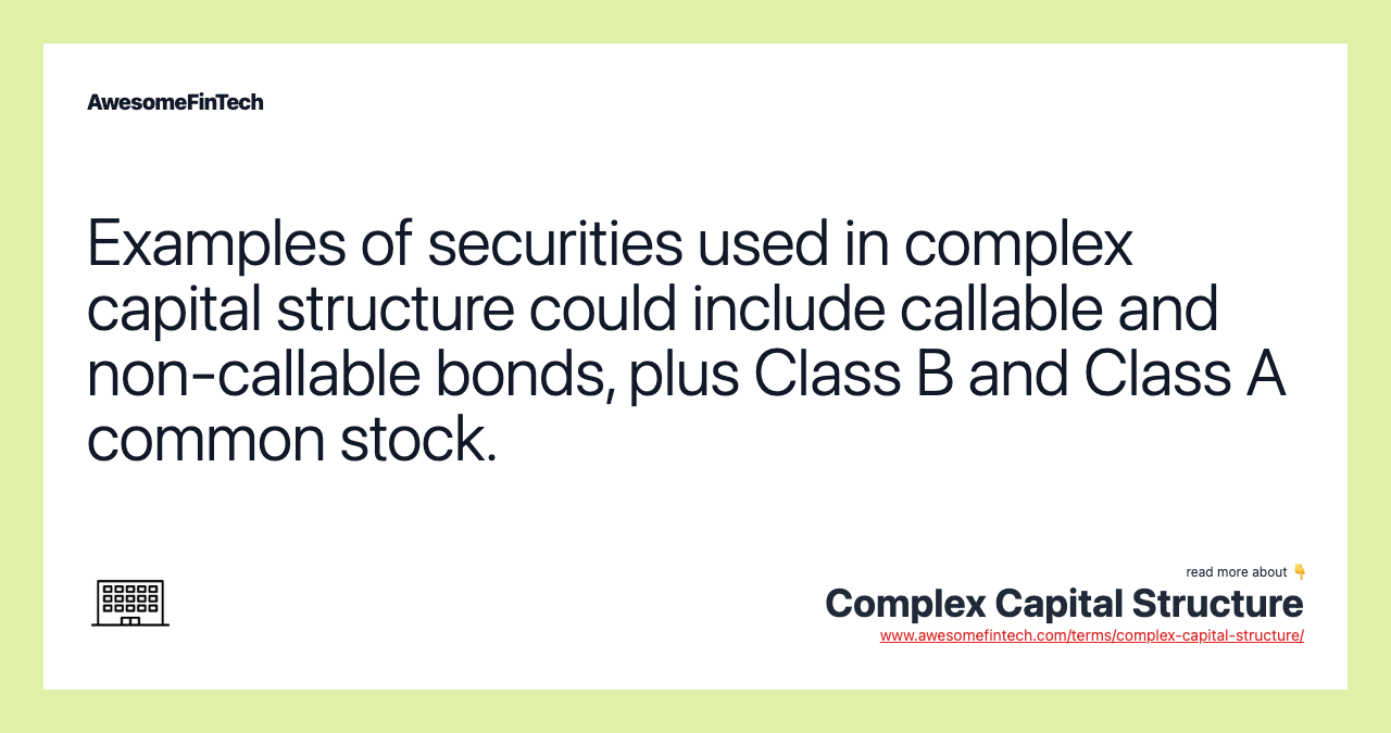 Examples of securities used in complex capital structure could include callable and non-callable bonds, plus Class B and Class A common stock.