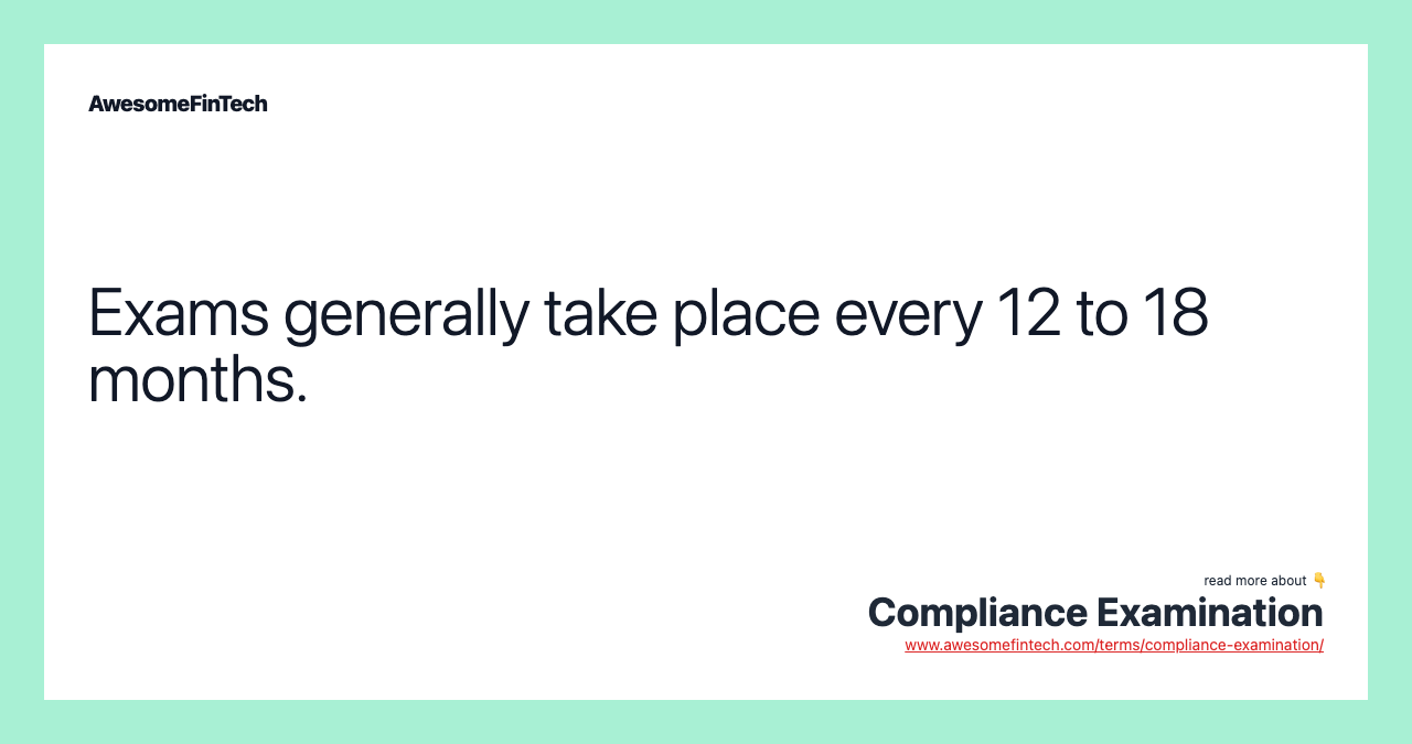 Exams generally take place every 12 to 18 months.