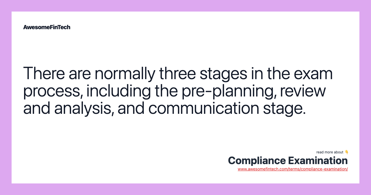 There are normally three stages in the exam process, including the pre-planning, review and analysis, and communication stage.