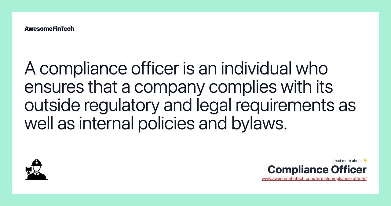A compliance officer is an individual who ensures that a company complies with its outside regulatory and legal requirements as well as internal policies and bylaws.