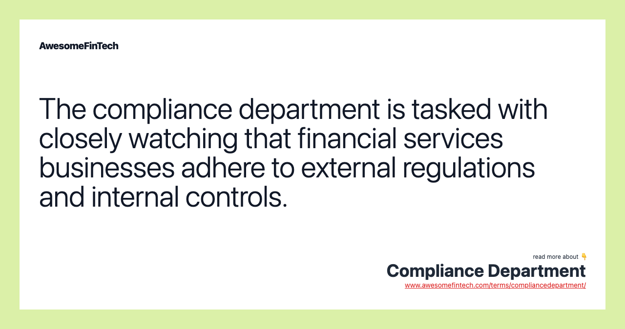 The compliance department is tasked with closely watching that financial services businesses adhere to external regulations and internal controls.