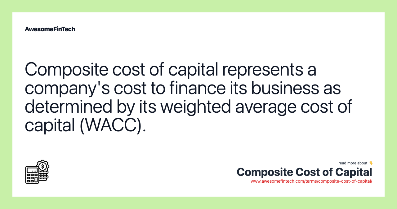 Composite cost of capital represents a company's cost to finance its business as determined by its weighted average cost of capital (WACC).