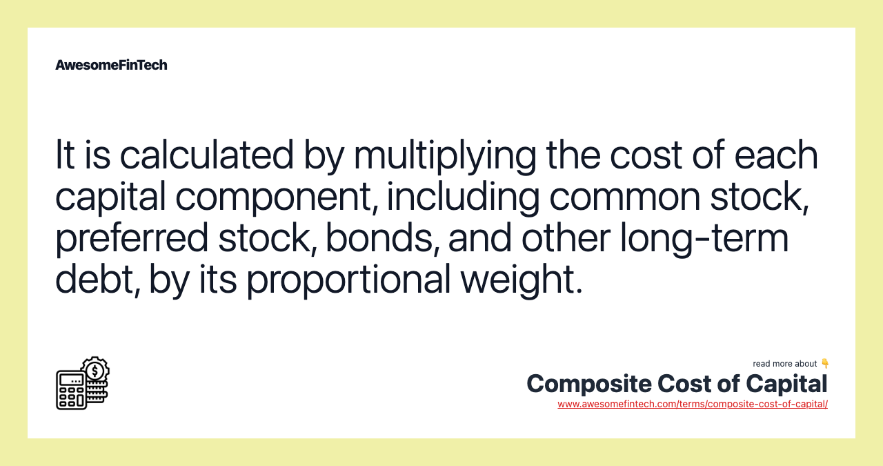 It is calculated by multiplying the cost of each capital component, including common stock, preferred stock, bonds, and other long-term debt, by its proportional weight.