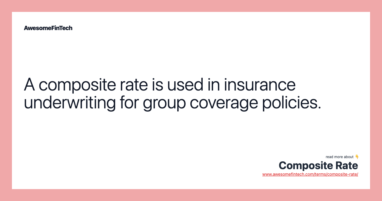 A composite rate is used in insurance underwriting for group coverage policies.