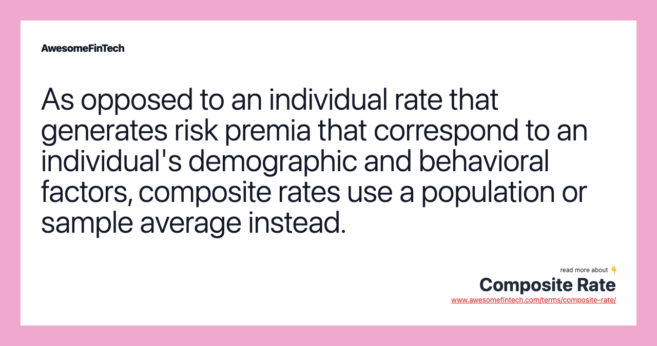 As opposed to an individual rate that generates risk premia that correspond to an individual's demographic and behavioral factors, composite rates use a population or sample average instead.