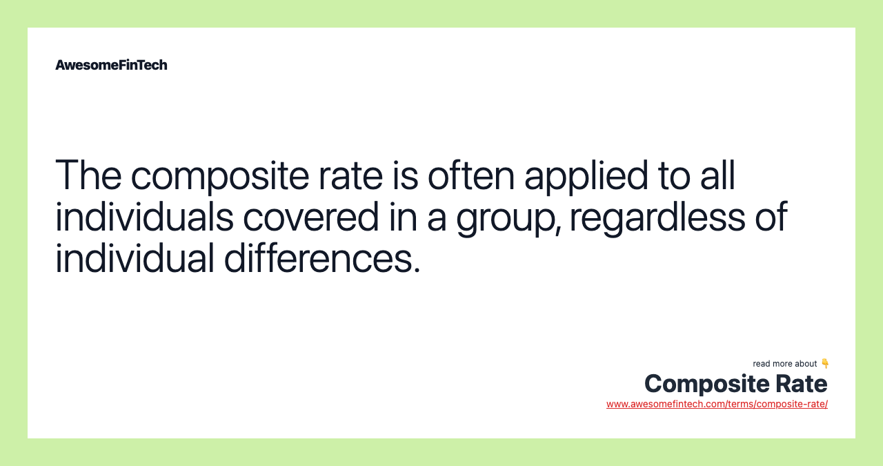 The composite rate is often applied to all individuals covered in a group, regardless of individual differences.