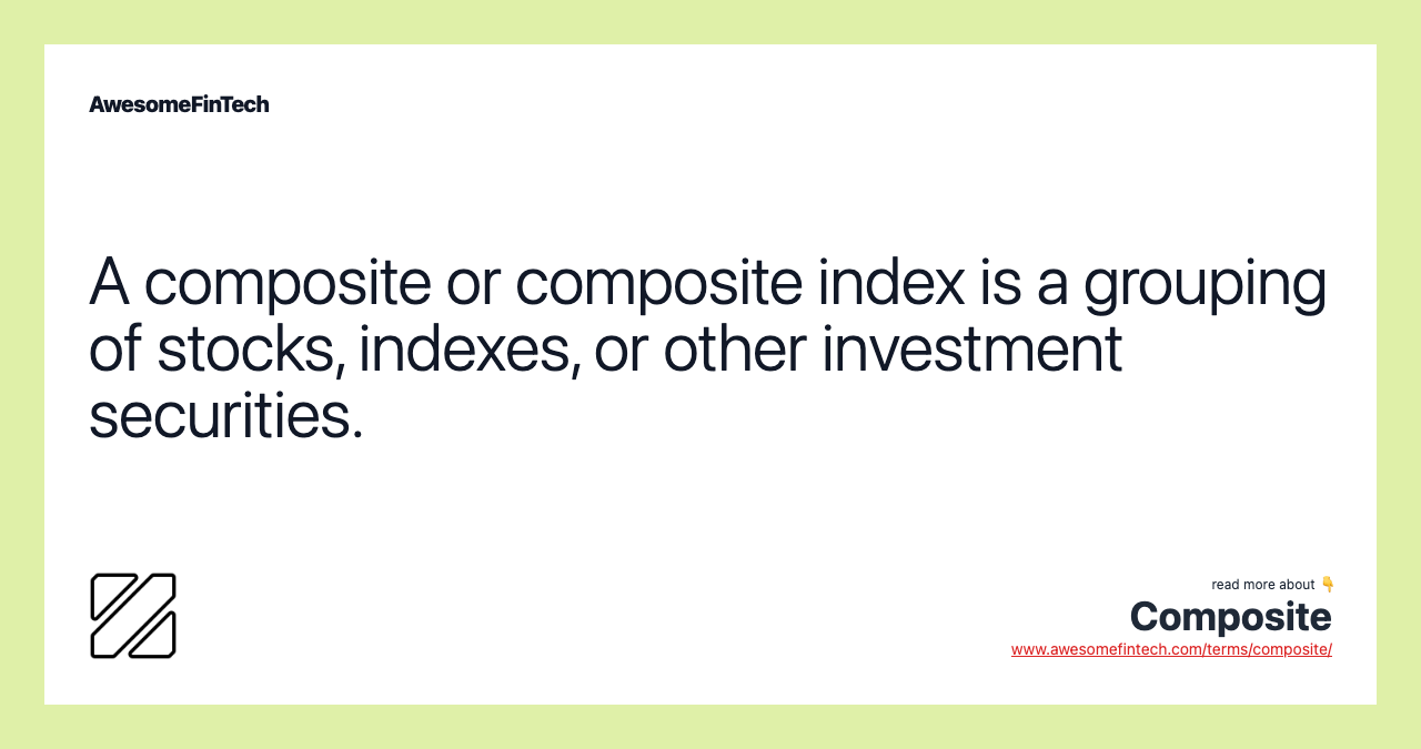 A composite or composite index is a grouping of stocks, indexes, or other investment securities.