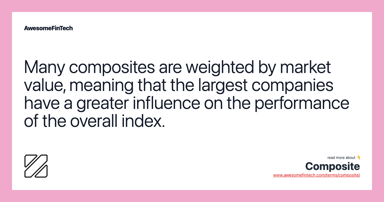 Many composites are weighted by market value, meaning that the largest companies have a greater influence on the performance of the overall index.