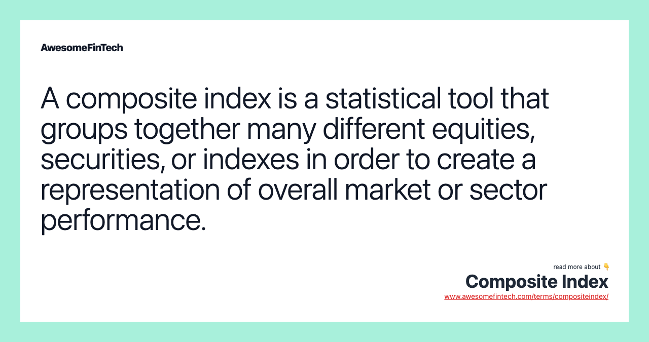 A composite index is a statistical tool that groups together many different equities, securities, or indexes in order to create a representation of overall market or sector performance.