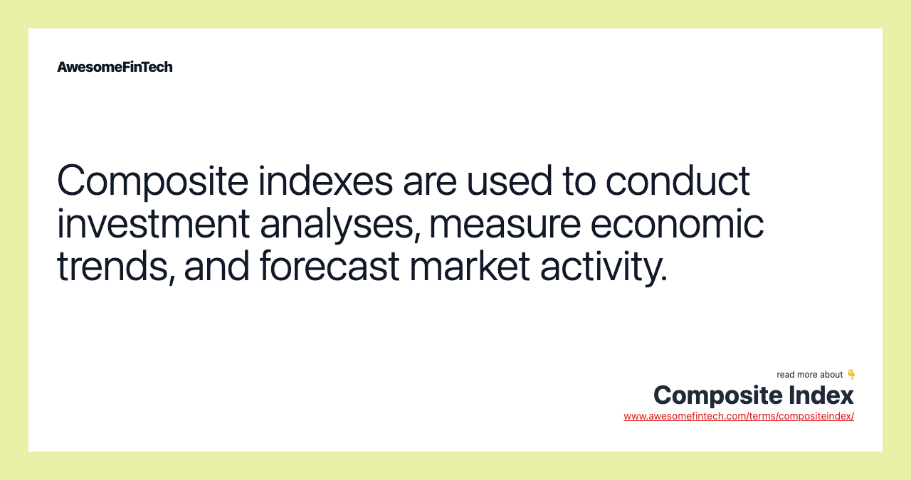 Composite indexes are used to conduct investment analyses, measure economic trends, and forecast market activity.