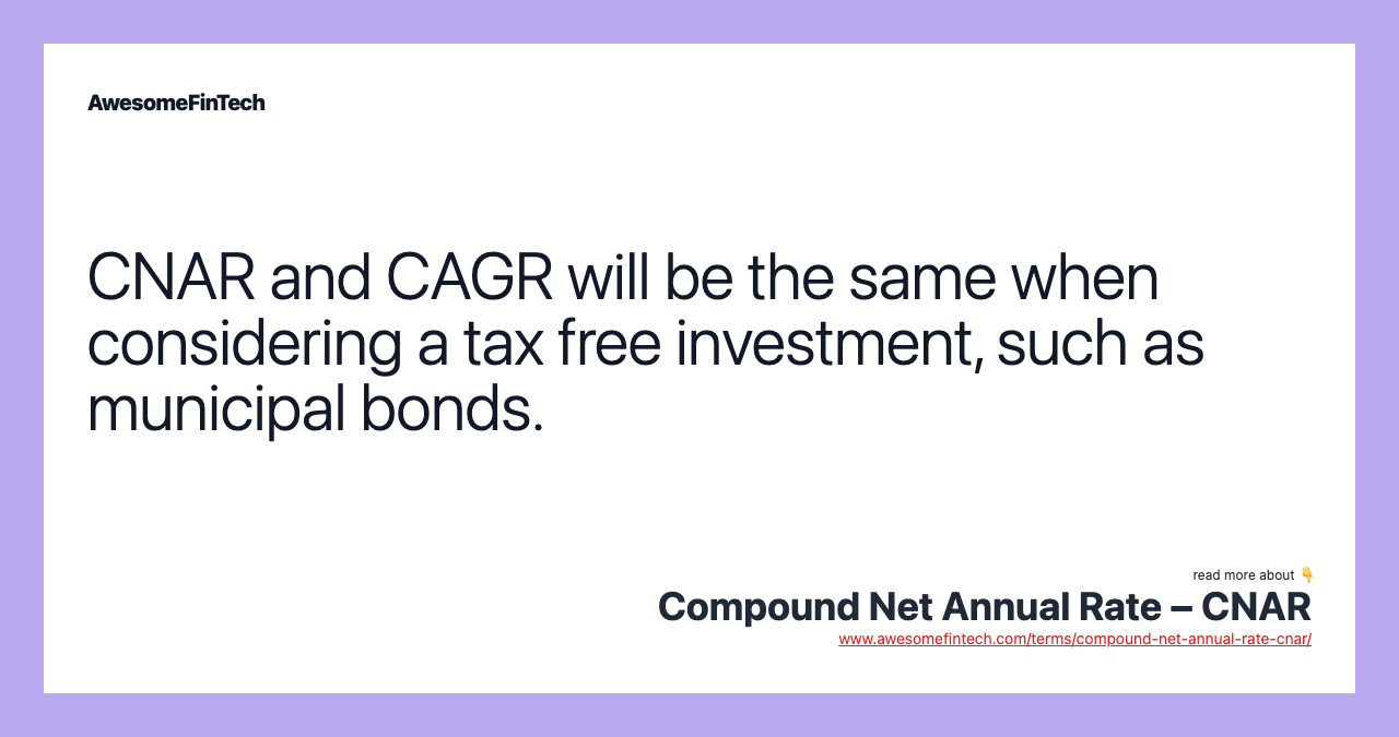 CNAR and CAGR will be the same when considering a tax free investment, such as municipal bonds.