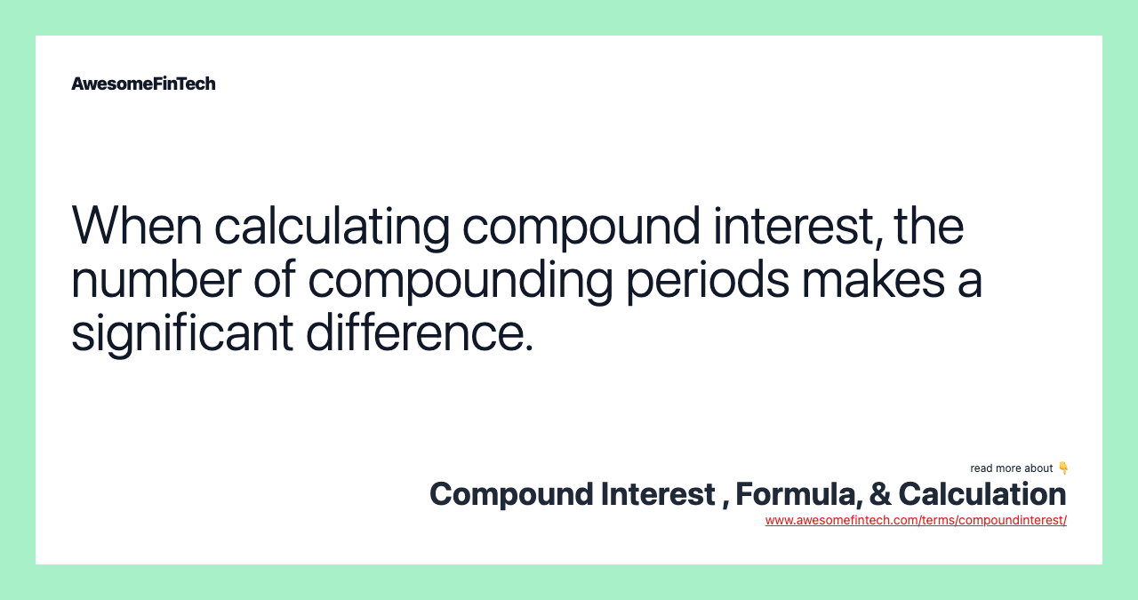 When calculating compound interest, the number of compounding periods makes a significant difference.