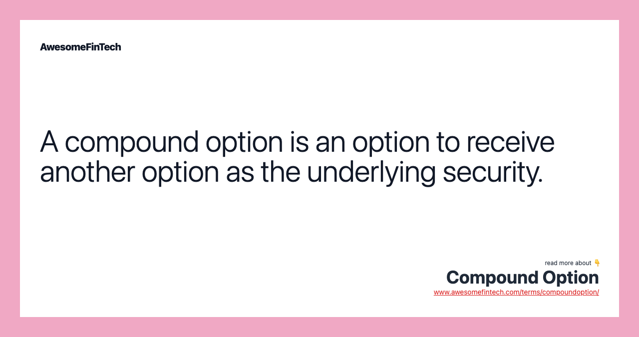 A compound option is an option to receive another option as the underlying security.
