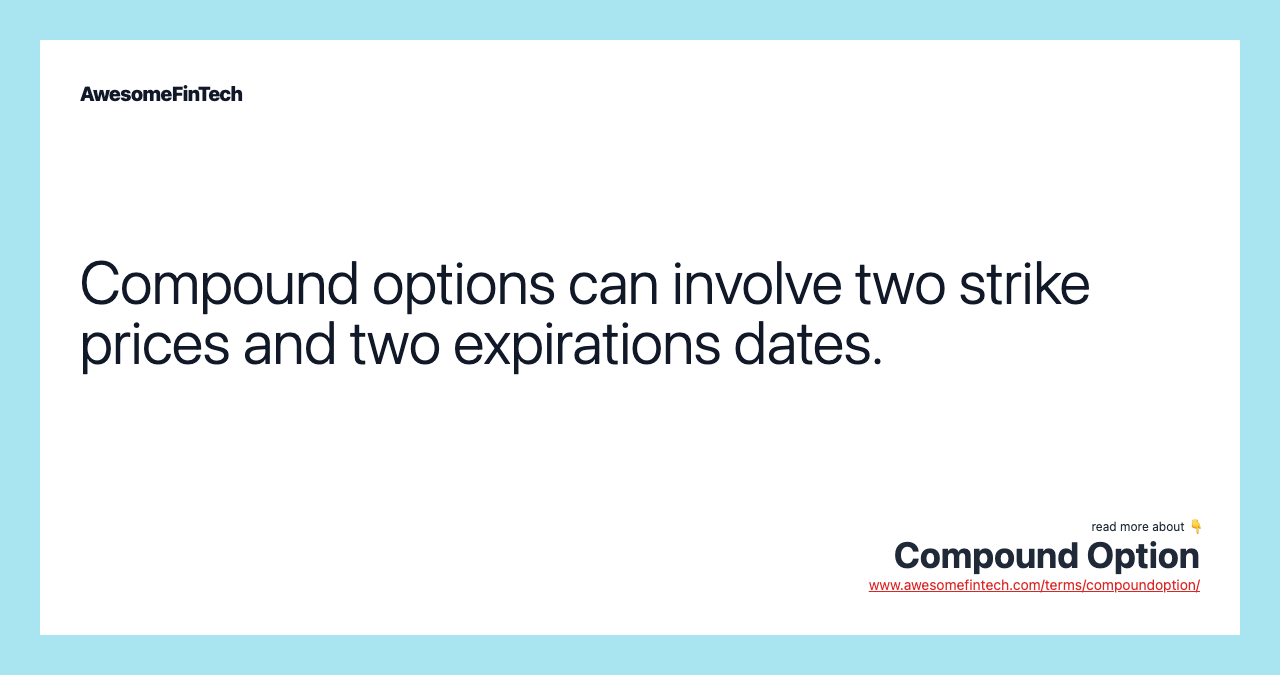 Compound options can involve two strike prices and two expirations dates.
