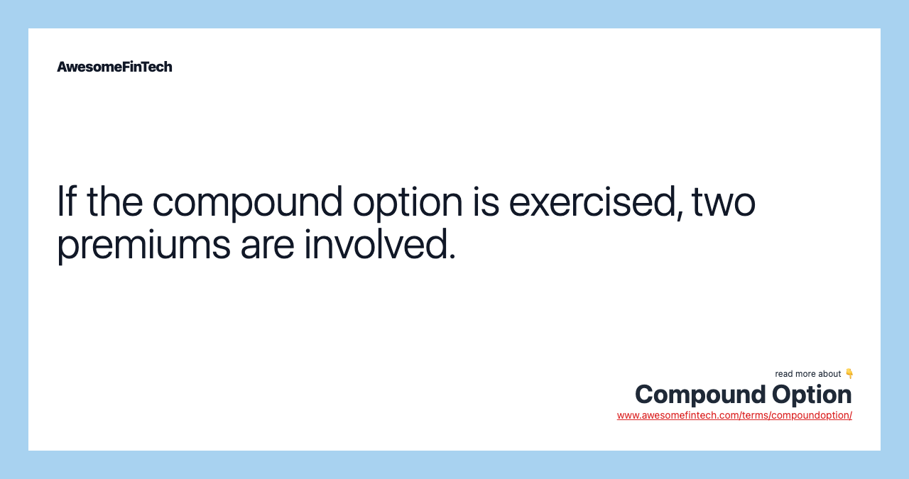 If the compound option is exercised, two premiums are involved.