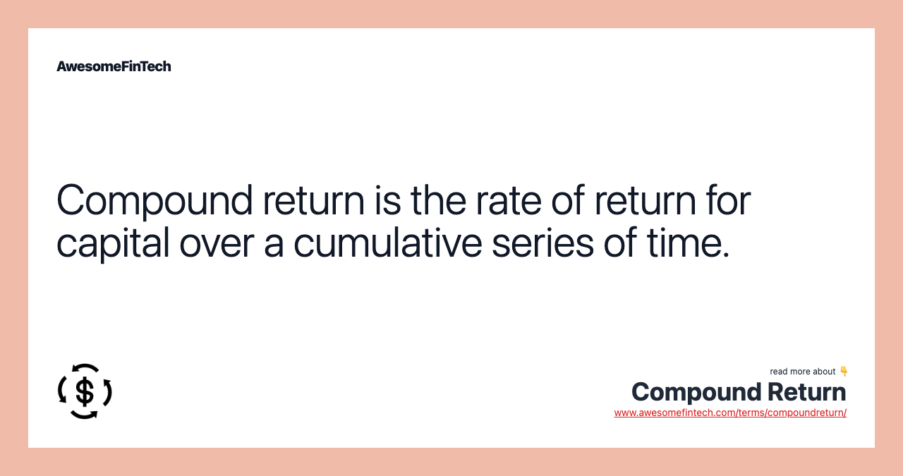 Compound return is the rate of return for capital over a cumulative series of time.