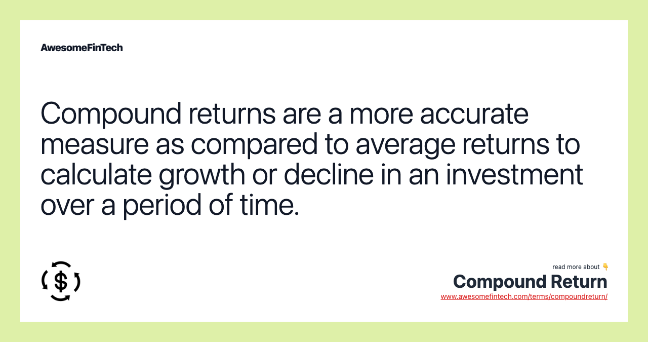 Compound returns are a more accurate measure as compared to average returns to calculate growth or decline in an investment over a period of time.