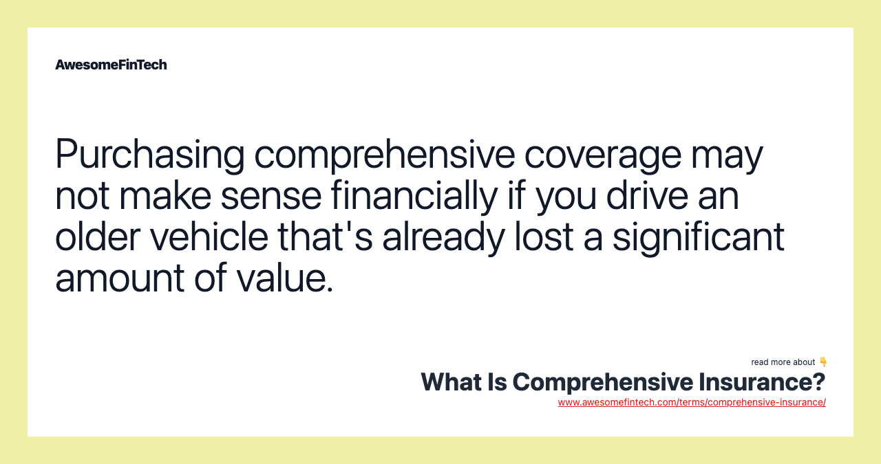 Purchasing comprehensive coverage may not make sense financially if you drive an older vehicle that's already lost a significant amount of value.