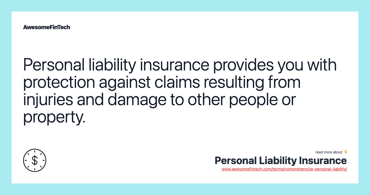 Personal liability insurance provides you with protection against claims resulting from injuries and damage to other people or property.