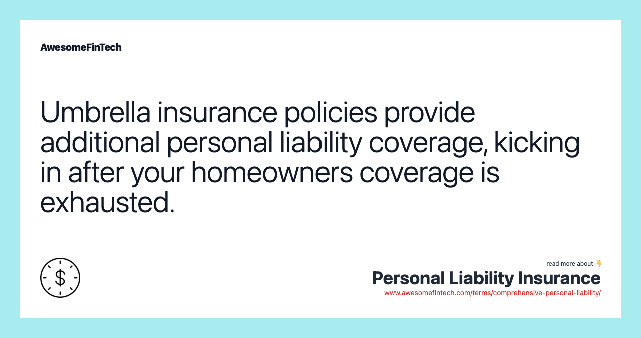 Umbrella insurance policies provide additional personal liability coverage, kicking in after your homeowners coverage is exhausted.
