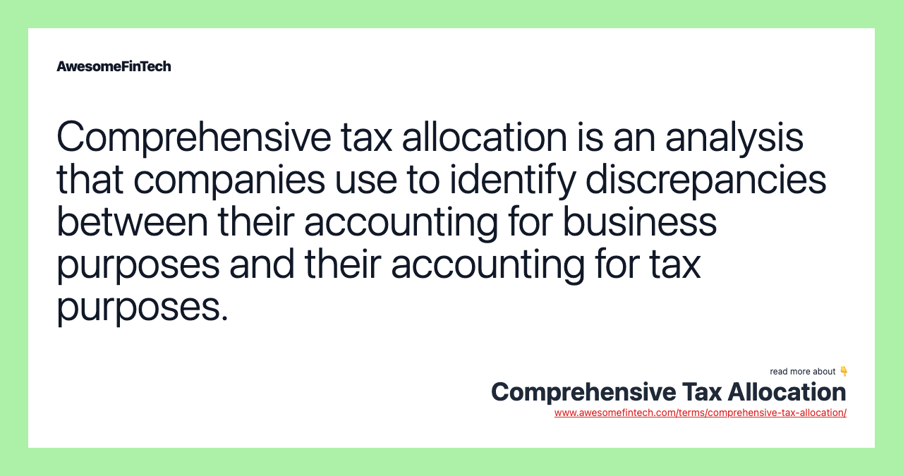 Comprehensive tax allocation is an analysis that companies use to identify discrepancies between their accounting for business purposes and their accounting for tax purposes.