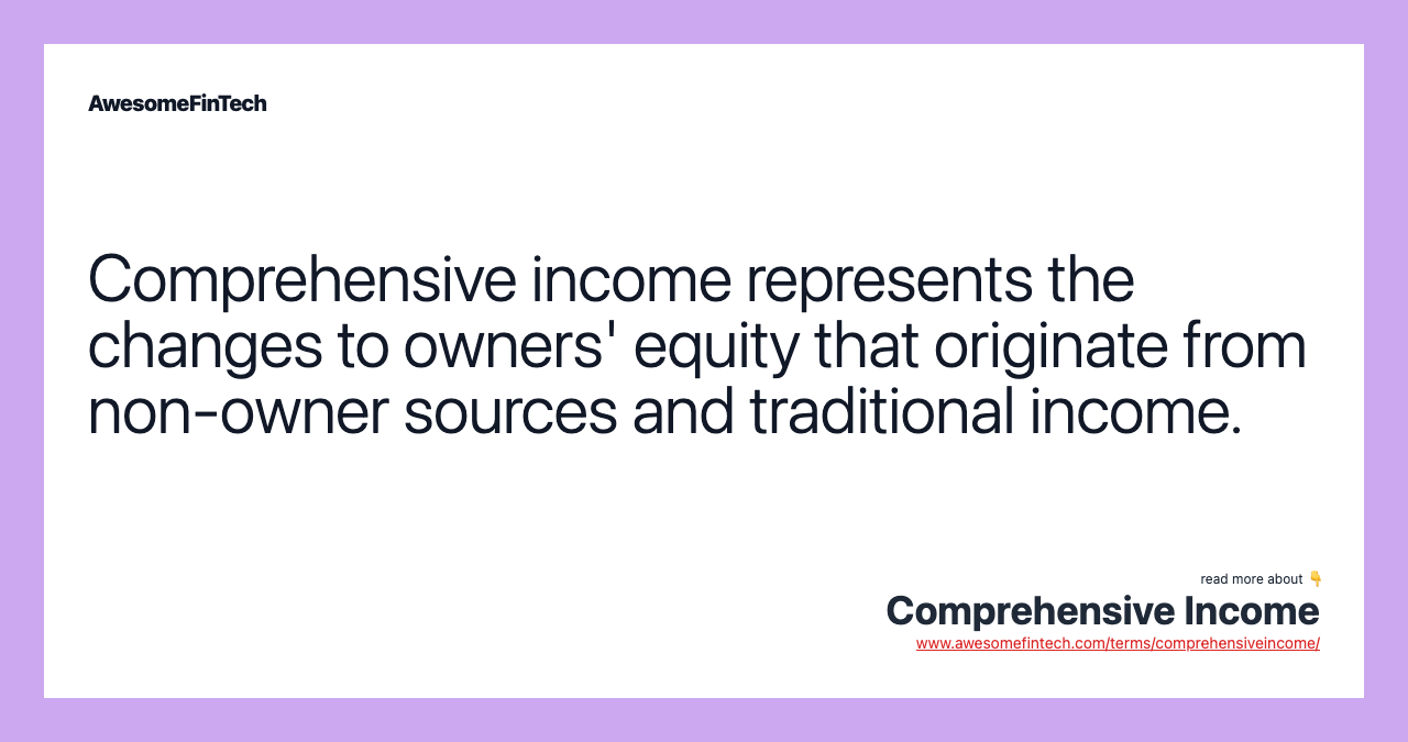 Comprehensive income represents the changes to owners' equity that originate from non-owner sources and traditional income.