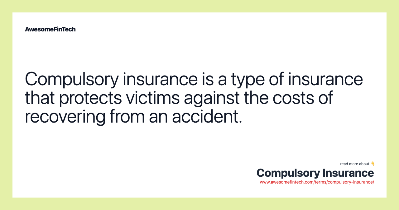 Compulsory insurance is a type of insurance that protects victims against the costs of recovering from an accident.
