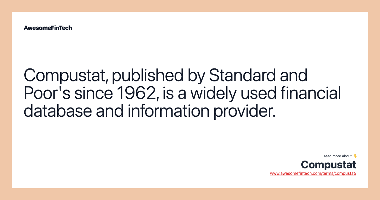 Compustat, published by Standard and Poor's since 1962, is a widely used financial database and information provider.