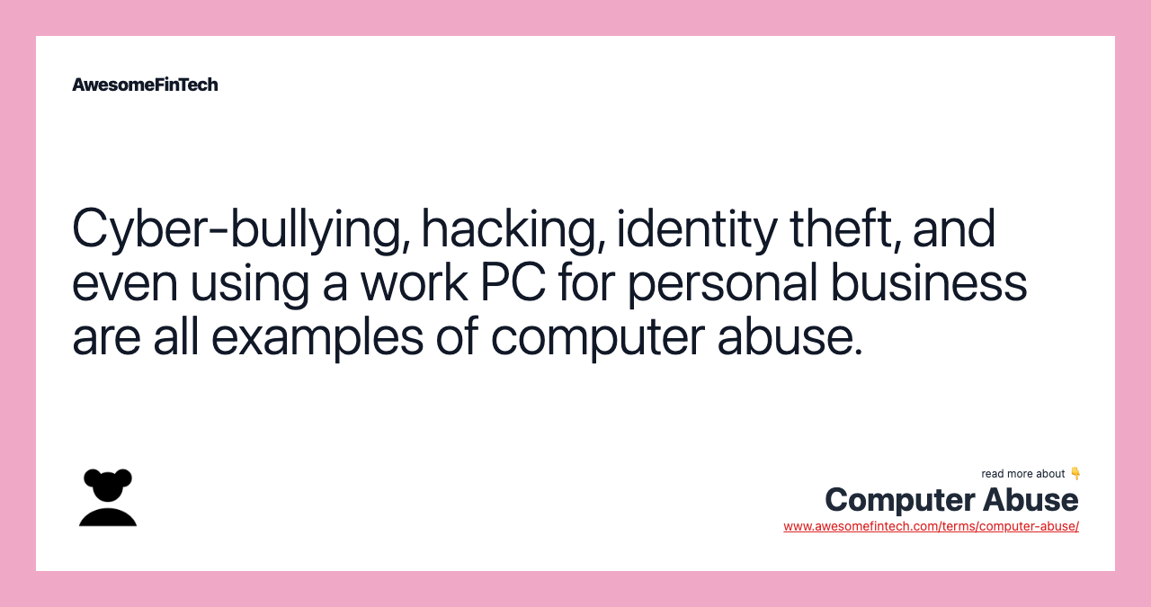 Cyber-bullying, hacking, identity theft, and even using a work PC for personal business are all examples of computer abuse.