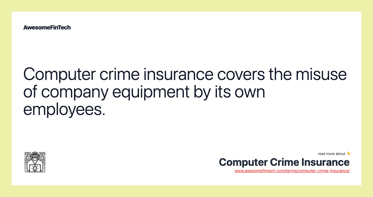 Computer crime insurance covers the misuse of company equipment by its own employees.