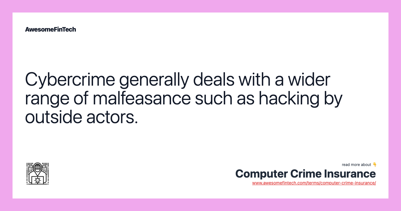 Cybercrime generally deals with a wider range of malfeasance such as hacking by outside actors.