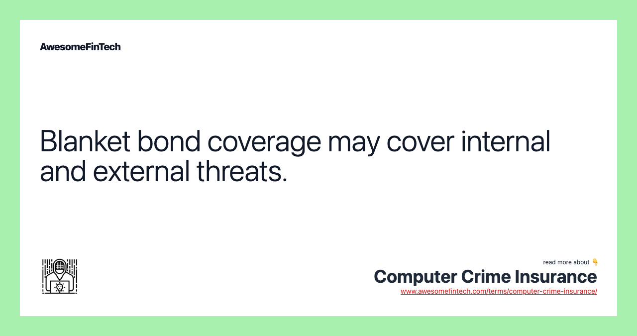 Blanket bond coverage may cover internal and external threats.