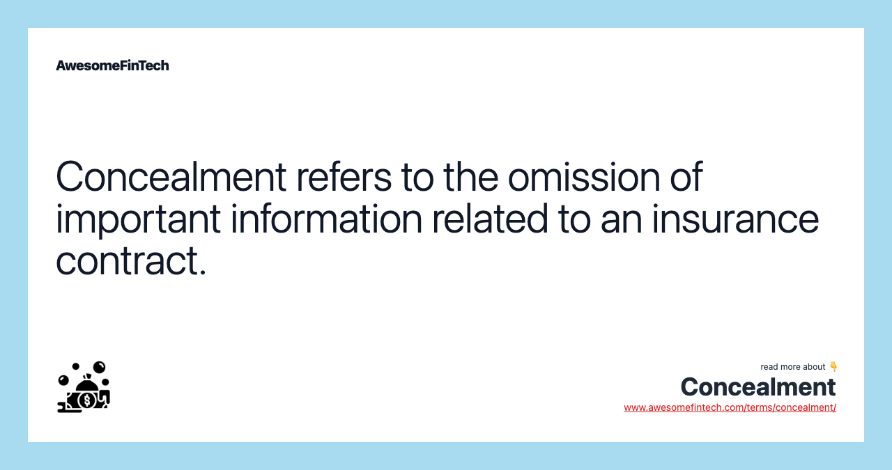 Concealment refers to the omission of important information related to an insurance contract.