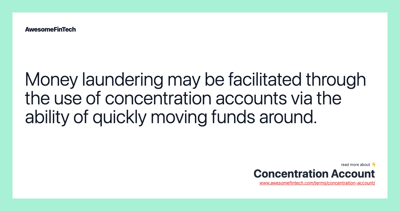 Money laundering may be facilitated through the use of concentration accounts via the ability of quickly moving funds around.