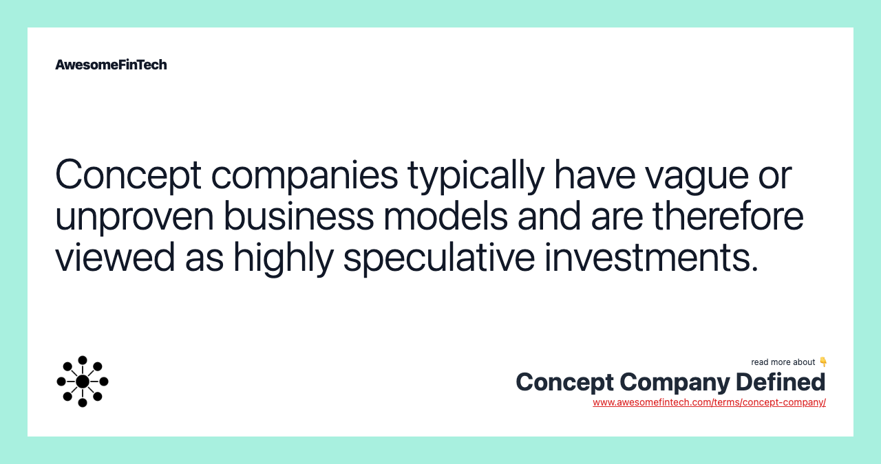 Concept companies typically have vague or unproven business models and are therefore viewed as highly speculative investments.