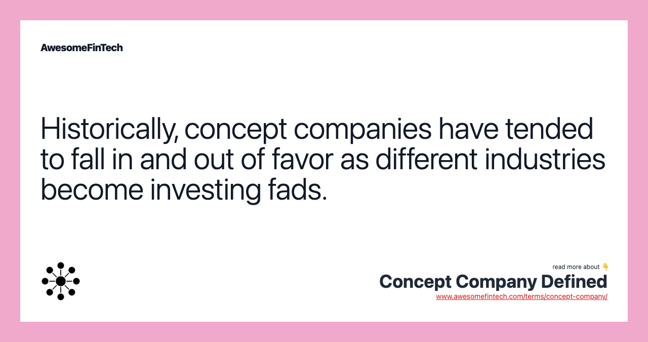 Historically, concept companies have tended to fall in and out of favor as different industries become investing fads.