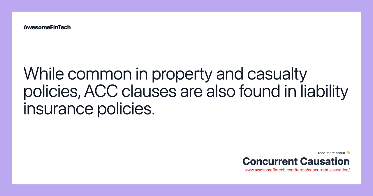 While common in property and casualty policies, ACC clauses are also found in liability insurance policies.