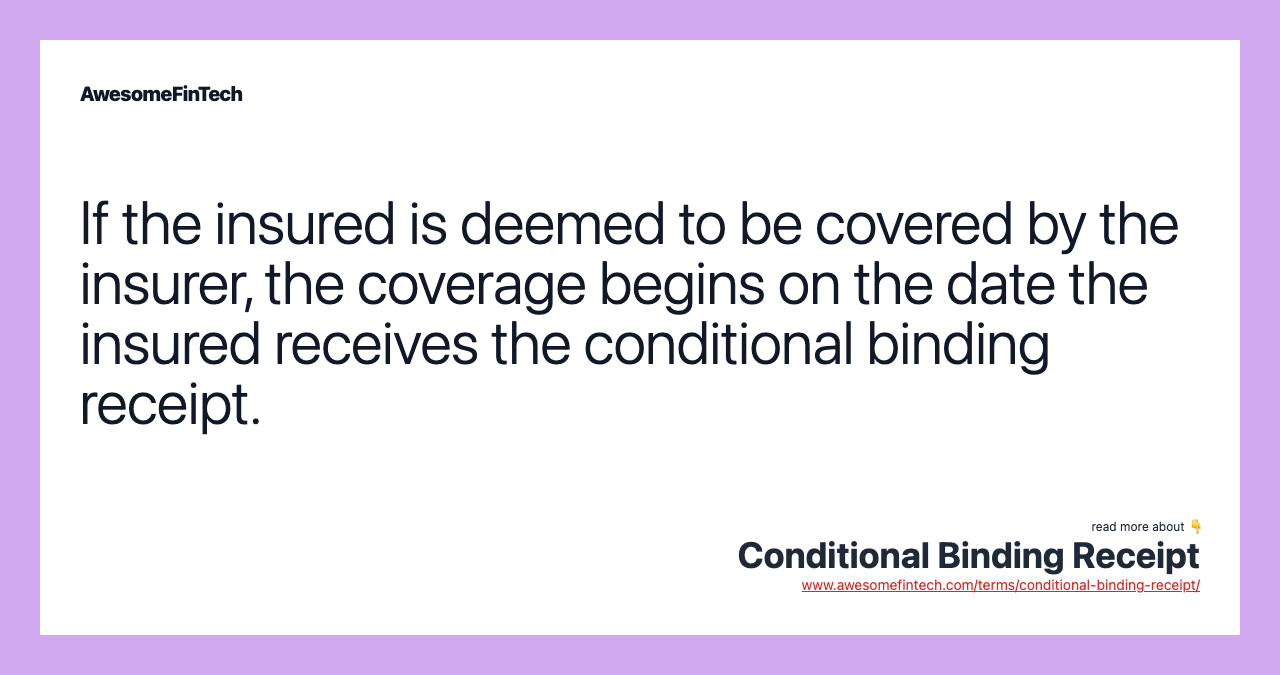 If the insured is deemed to be covered by the insurer, the coverage begins on the date the insured receives the conditional binding receipt.