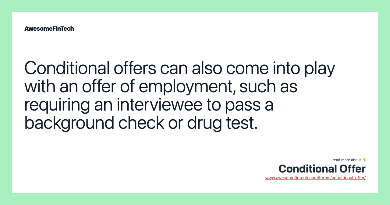 Conditional offers can also come into play with an offer of employment, such as requiring an interviewee to pass a background check or drug test.