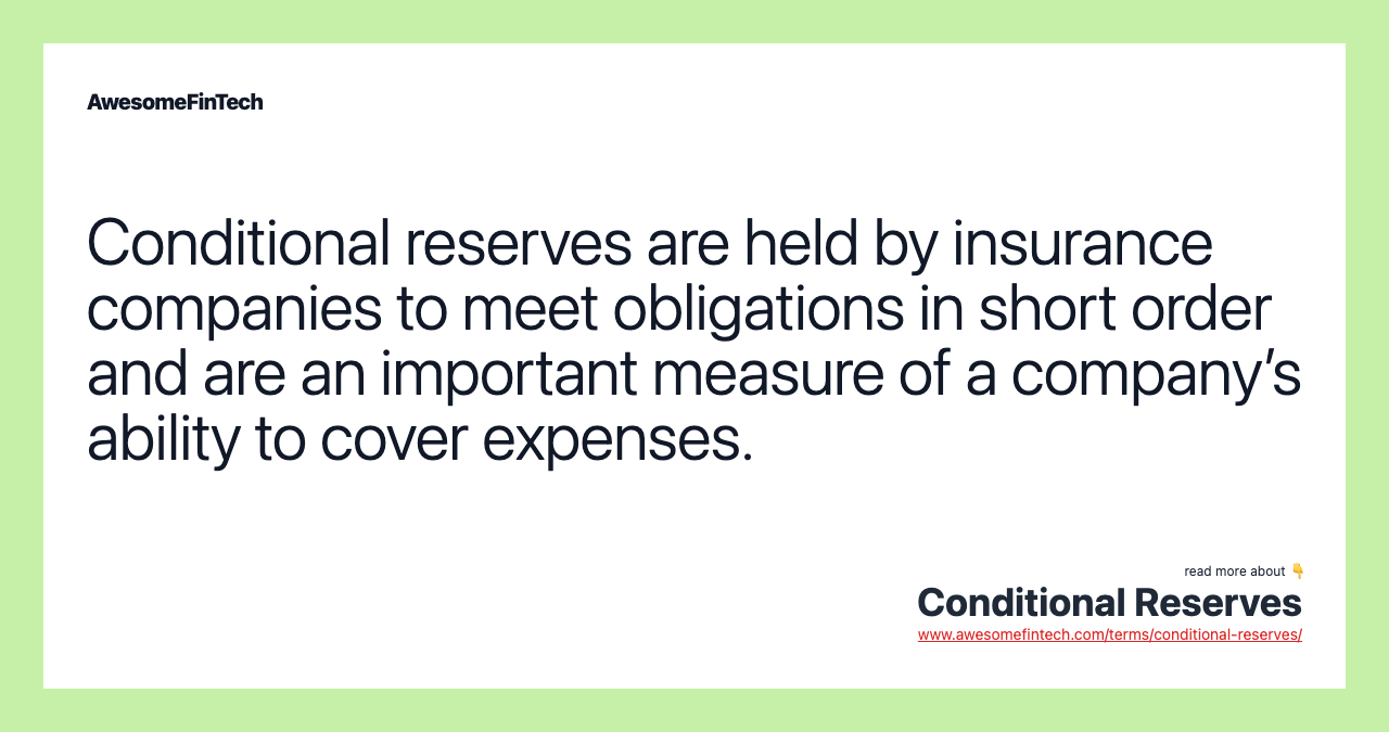 Conditional reserves are held by insurance companies to meet obligations in short order and are an important measure of a company’s ability to cover expenses.