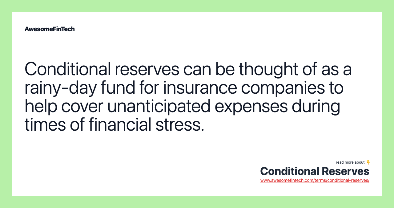Conditional reserves can be thought of as a rainy-day fund for insurance companies to help cover unanticipated expenses during times of financial stress.