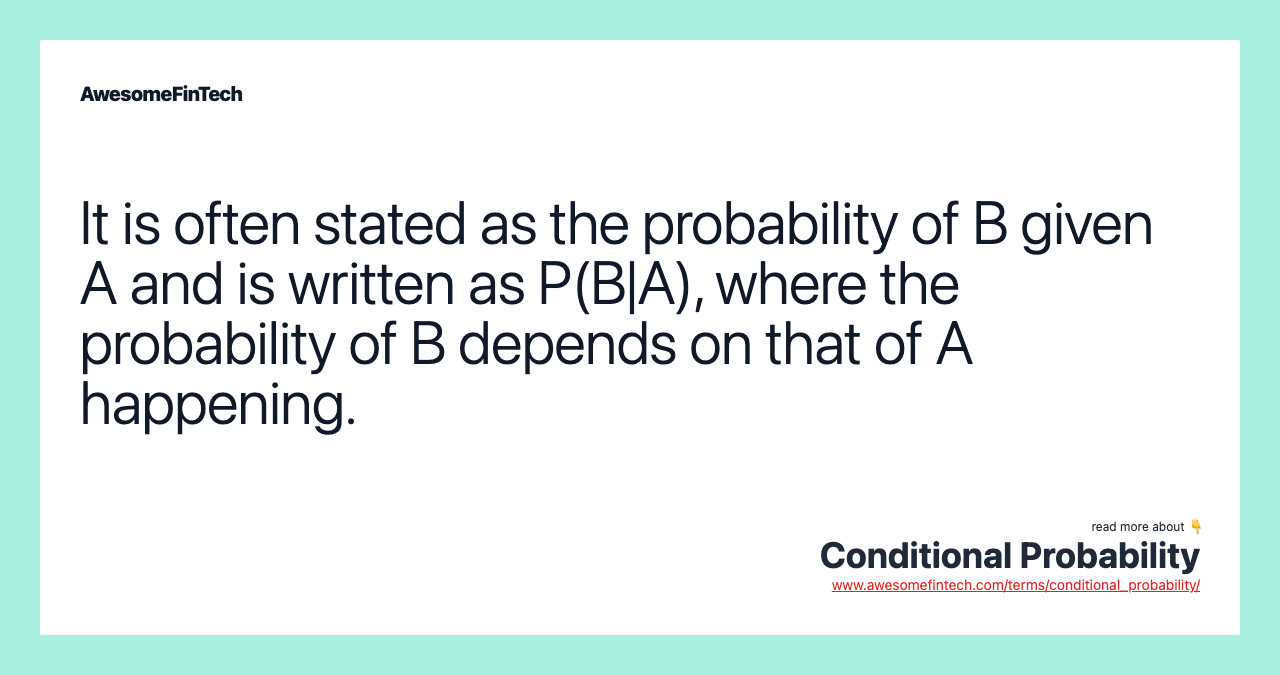 It is often stated as the probability of B given A and is written as P(B|A), where the probability of B depends on that of A happening.