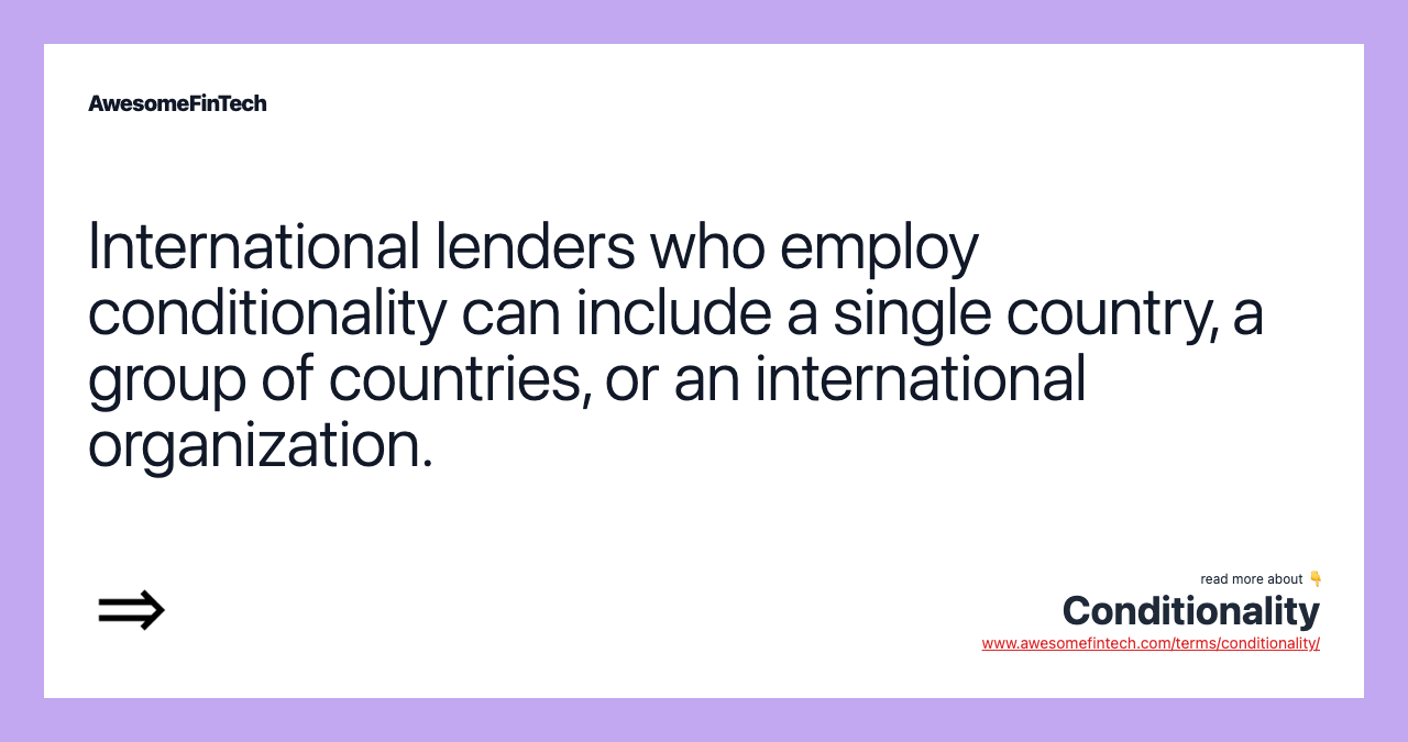International lenders who employ conditionality can include a single country, a group of countries, or an international organization.
