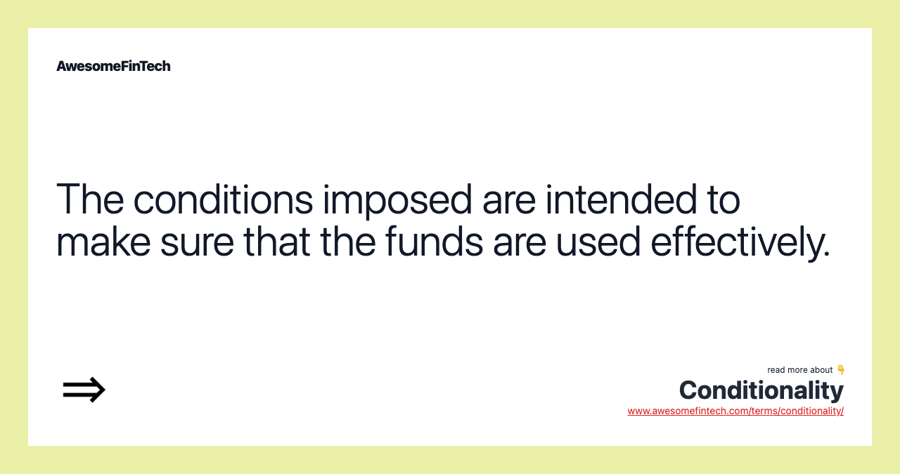 The conditions imposed are intended to make sure that the funds are used effectively.