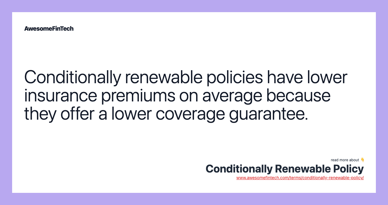 Conditionally renewable policies have lower insurance premiums on average because they offer a lower coverage guarantee.
