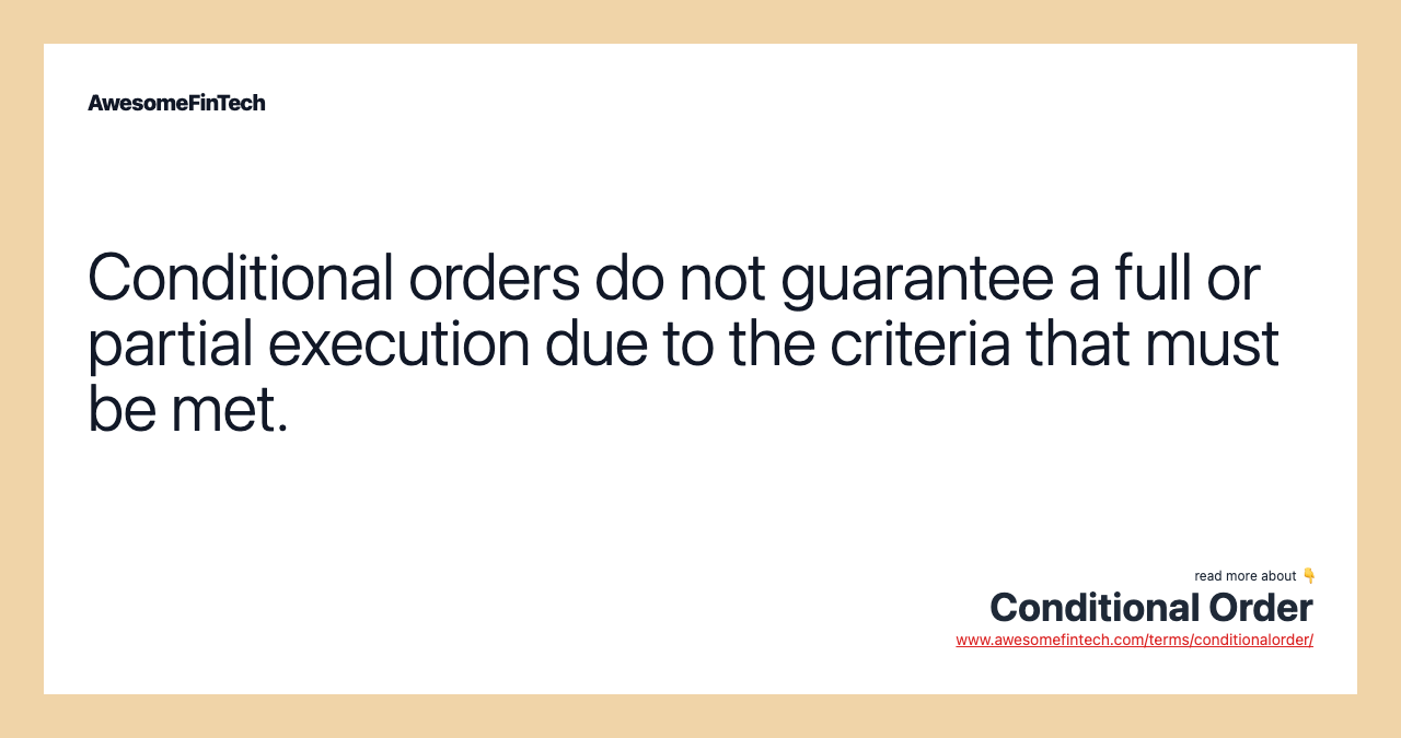 Conditional orders do not guarantee a full or partial execution due to the criteria that must be met.